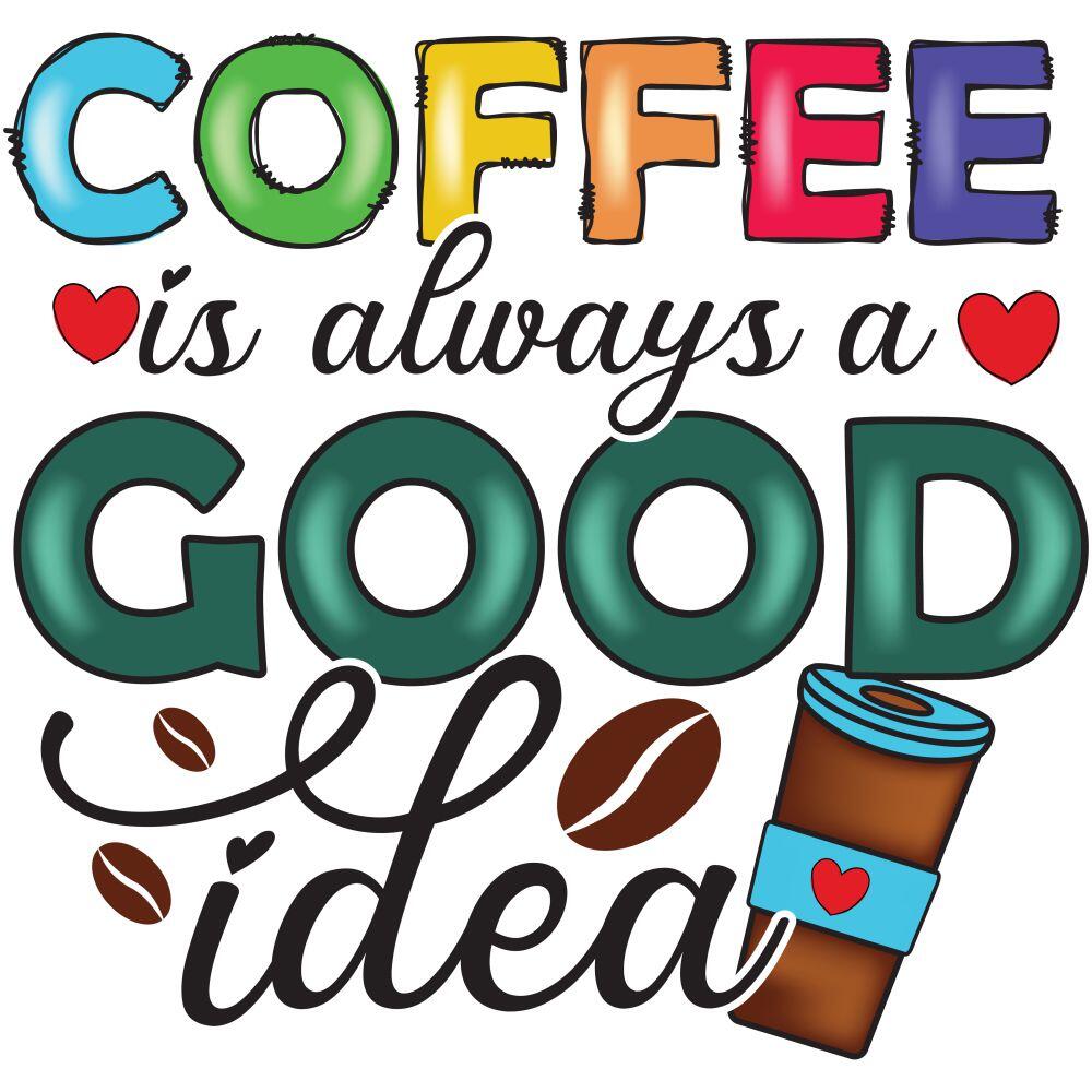 Coffee Is Always A Good Idea
