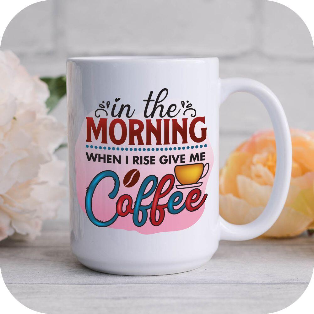 In The Morning When I Rise Give Me Coffee - Image 7