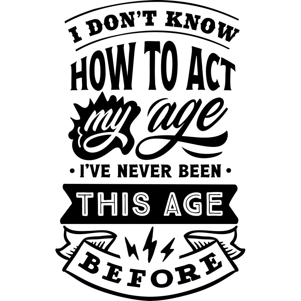 Don't know how to act my age humor