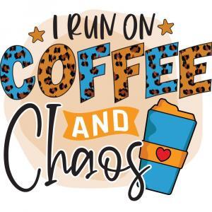 I Run On Coffee And Chaos