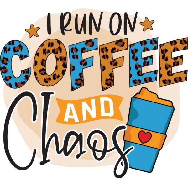 I Run On Coffee And Chaos
