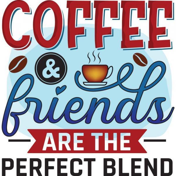 Coffee And Friends Are The Perfect Blend