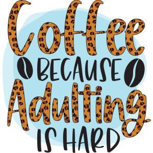 Coffee Because Adulting Is Hard