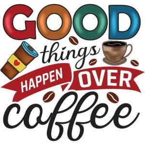 Good Things Happen Over Coffee