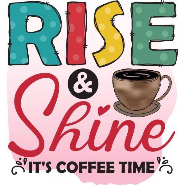 Rise And Shine Its Coffee Time