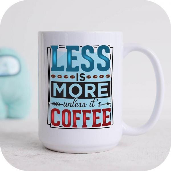 Less Is More Unless Its Coffee - Image 7
