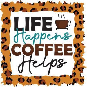 Life Happens Coffee Helps