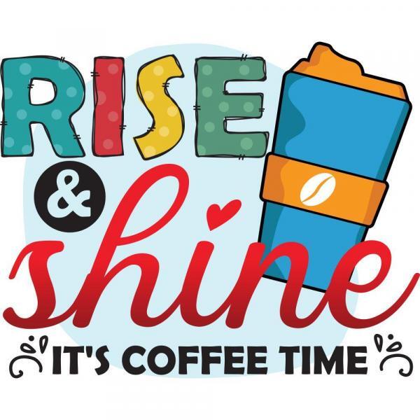 Rise And Shine Its Coffee Time