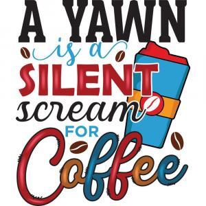 A Yawn Is A Silent Scream For Coffee