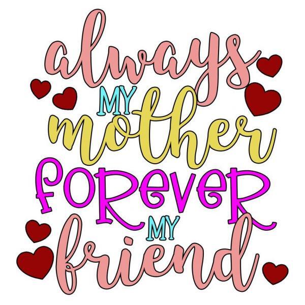 Always my Mother Forever my Friend for printing to gift items