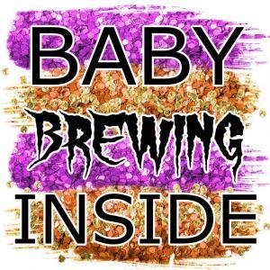 Baby Brewing Inside