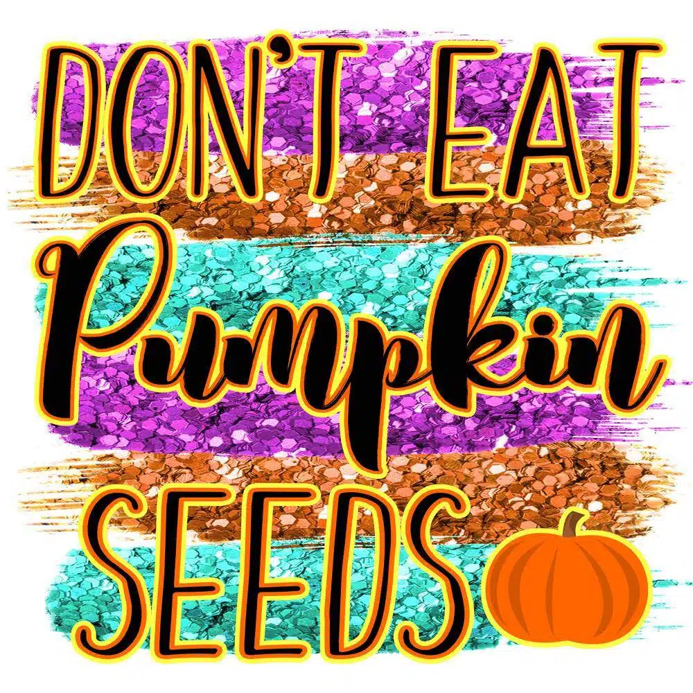 Don’t Eat Pumpkin Seeds