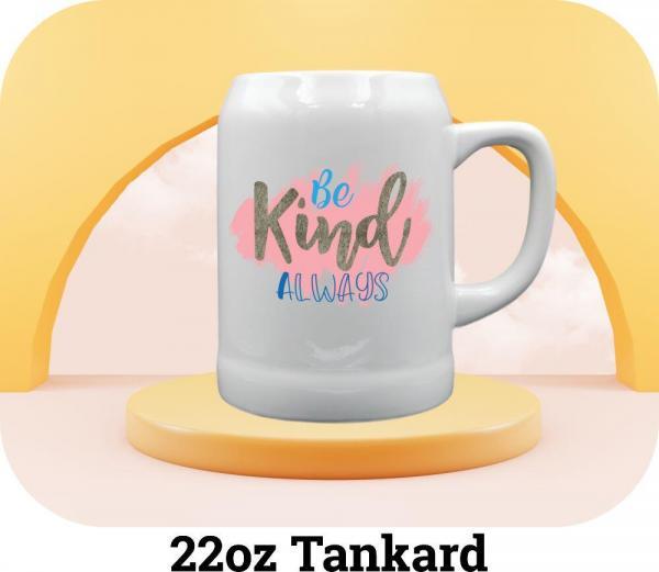 motivational quote Be Kind Always 22oz Tankard