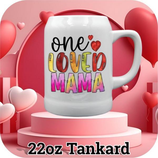 22oz Tankard printed with "one loved mama" valentine's day gifts