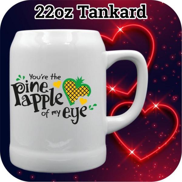 Your the Pineapple of my eye quote on a 22oz tankard