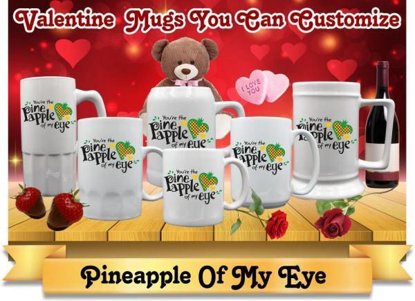 Cute Valentines Quote "Your the Pineapple of my eye" on various mugs and steins