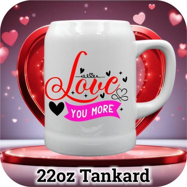 22 oz Love You More tankard
