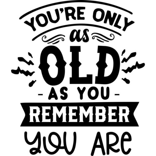 Only as old as you can remember humor