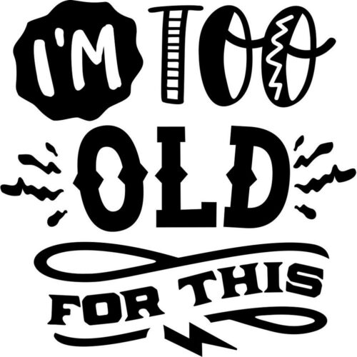 I'm too old for this