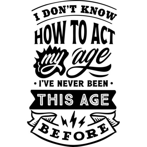 Don't know how to act my age humor