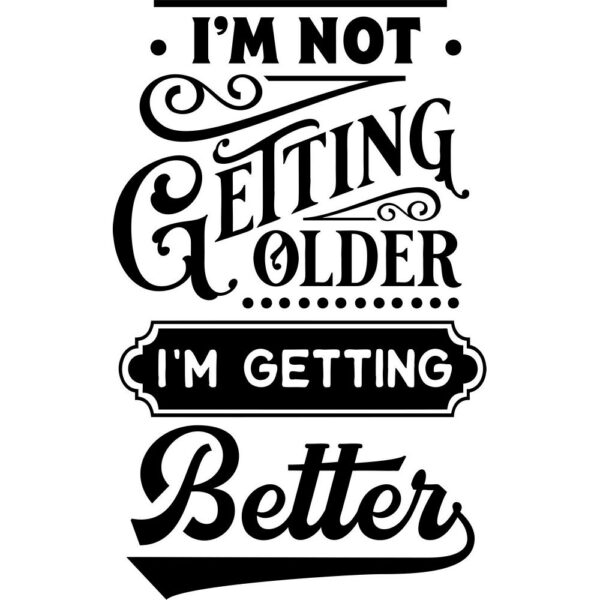 Not getting older, getting better